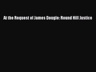 Download At the Request of James Dougle: Round Hill Justice  Read Online