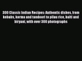 Read 300 Classic Indian Recipes: Authentic dishes from kebabs korma and tandoori to pilau rice