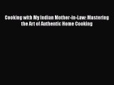 Download Cooking with My Indian Mother-in-Law: Mastering the Art of Authentic Home Cooking