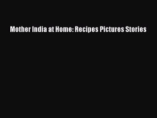 Read Mother India at Home: Recipes Pictures Stories PDF Free