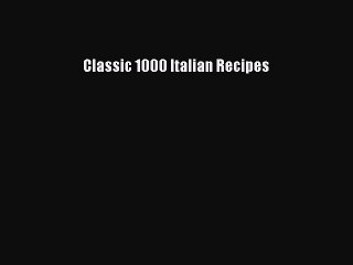 Read Classic 1000 Italian Recipes Ebook Free