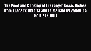 Read The Food and Cooking of Tuscany: Classic Dishes from Tuscany Umbria and La Marche by Valentina