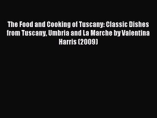 Read The Food and Cooking of Tuscany: Classic Dishes from Tuscany Umbria and La Marche by Valentina