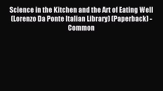 Read Science in the Kitchen and the Art of Eating Well (Lorenzo Da Ponte Italian Library) (Paperback)