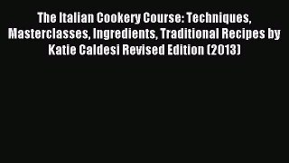 Read The Italian Cookery Course: Techniques Masterclasses Ingredients Traditional Recipes by