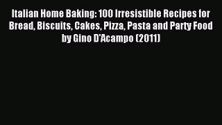 Download Italian Home Baking: 100 Irresistible Recipes for Bread Biscuits Cakes Pizza Pasta