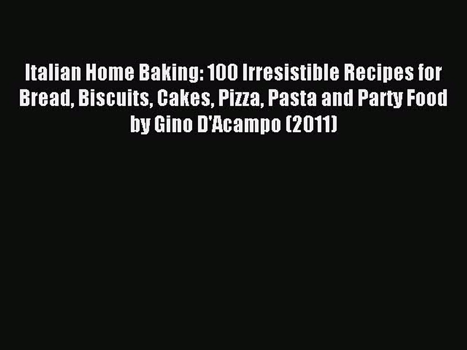 Download Italian Home Baking: 100 Irresistible Recipes for Bread Biscuits Cakes Pizza Pasta