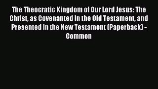 Read The Theocratic Kingdom of Our Lord Jesus: The Christ as Covenanted in the Old Testament