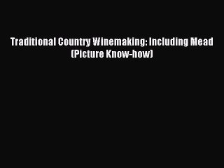 Download Traditional Country Winemaking: Including Mead (Picture Know-how) Ebook Online