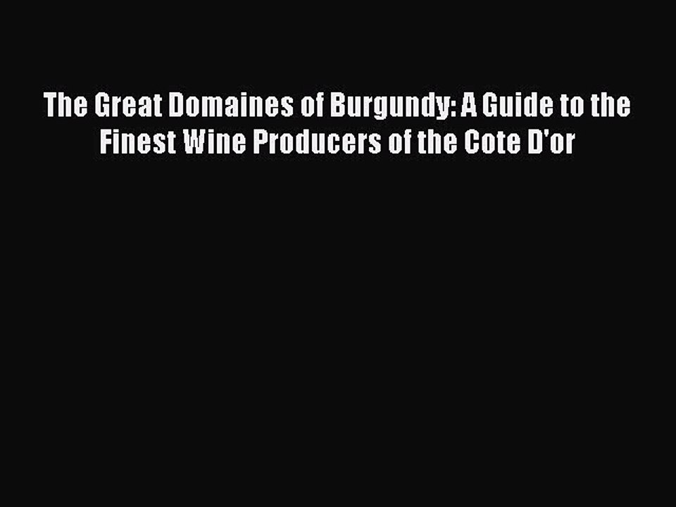 Read The Great Domaines of Burgundy: A Guide to the Finest Wine Producers of the Cote D'or