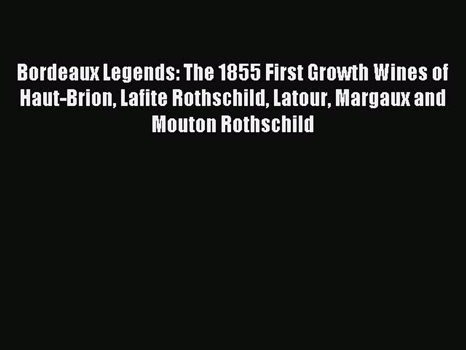 Read Bordeaux Legends: The 1855 First Growth Wines of Haut-Brion Lafite Rothschild Latour Margaux
