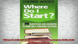 READ book  Where Do I Start 10 PR Questions and Answers to Guide SelfPublished Authors Full Free