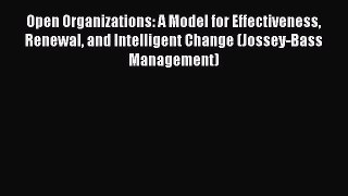 Download Open Organizations: A Model for Effectiveness Renewal and Intelligent Change (Jossey-Bass
