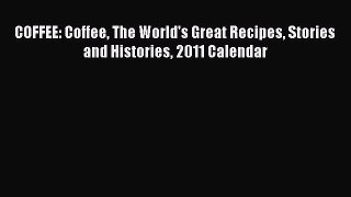 Read COFFEE: Coffee The World's Great Recipes Stories and Histories 2011 Calendar Ebook Free