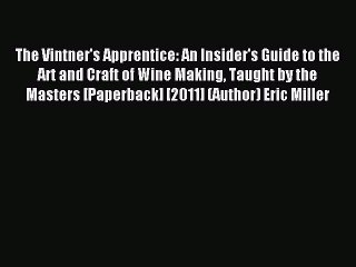 Read The Vintner's Apprentice: An Insider's Guide to the Art and Craft of Wine Making Taught