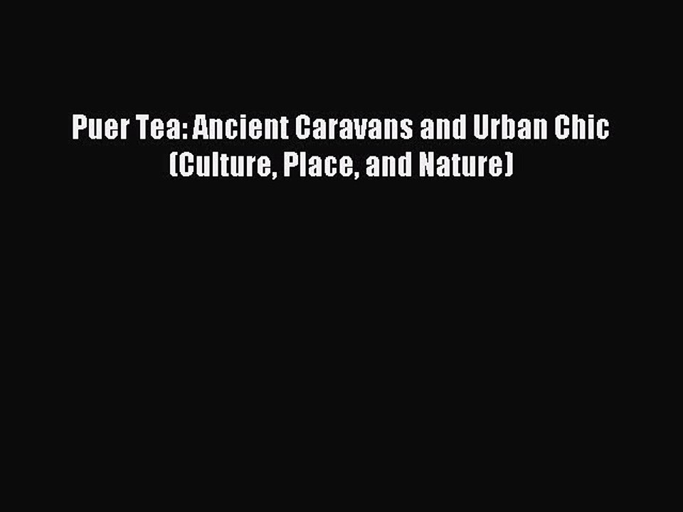 Read Puer Tea: Ancient Caravans and Urban Chic (Culture Place and Nature) Ebook Free
