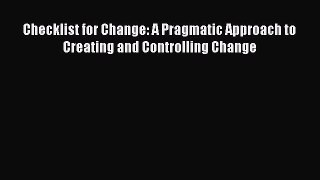 Read Checklist for Change: A Pragmatic Approach to Creating and Controlling Change Ebook Free