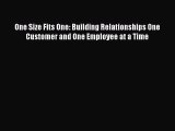 Read One Size Fits One: Building Relationships One Customer and One Employee at a Time Ebook