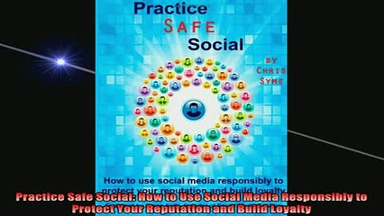 READ book  Practice Safe Social How to Use Social Media Responsibly to Protect Your Reputation and Full EBook