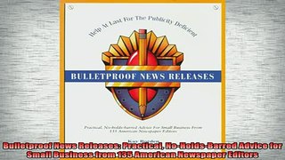 READ book  Bulletproof News Releases Practical NoHoldsBarred Advice for Small Business from 135 Full EBook