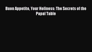Download Buon Appetito Your Holiness: The Secrets of the Papal Table PDF Online