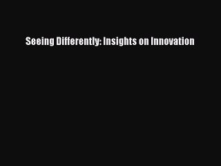 PDF Seeing Differently: Insights on Innovation  EBook