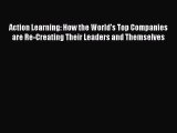 Download Action Learning: How the World's Top Companies are Re-Creating Their Leaders and Themselves