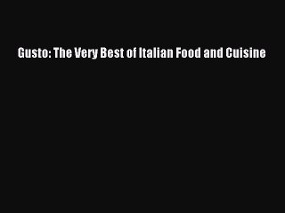 Read Gusto: The Very Best of Italian Food and Cuisine Ebook Free