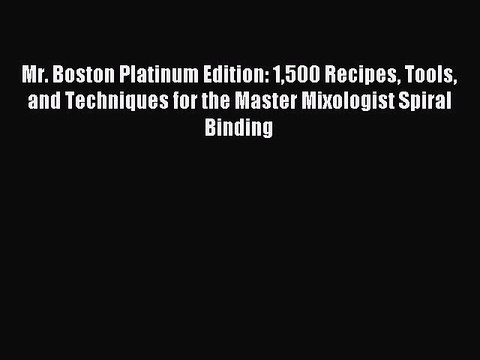 Read Mr. Boston Platinum Edition: 1500 Recipes Tools and Techniques for the Master Mixologist