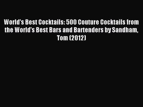 Read World's Best Cocktails: 500 Couture Cocktails from the World's Best Bars and Bartenders