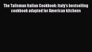 Read The Talisman Italian Cookbook: Italy's bestselling cookbook adapted for American kitchens