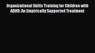 Read Organizational Skills Training for Children with ADHD: An Empirically Supported Treatment