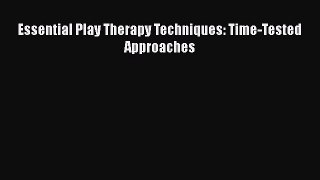 Read Essential Play Therapy Techniques: Time-Tested Approaches Ebook Free