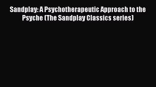 Download Sandplay: A Psychotherapeutic Approach to the Psyche (The Sandplay Classics series)
