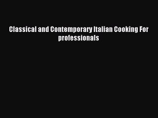 Read Classical and Contemporary Italian Cooking For professionals Ebook Free