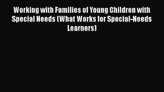Read Working with Families of Young Children with Special Needs (What Works for Special-Needs