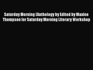 PDF Saturday Morning (Anthology by Edited by Maxine Thompson for Saturday Morning Literary
