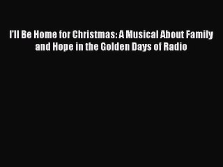 [PDF] I'll Be Home for Christmas: A Musical About Family and Hope in the Golden Days of Radio