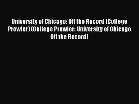 Read University of Chicago: Off the Record (College Prowler) (College Prowler: University of