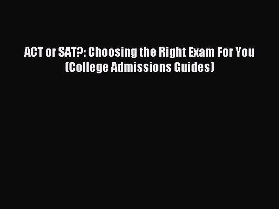Read ACT or SAT?: Choosing the Right Exam For You (College Admissions Guides) Ebook Free