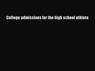 Read College admissions for the high school athlete Ebook Free