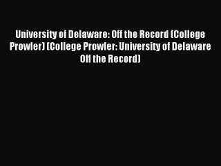 Read University of Delaware: Off the Record (College Prowler) (College Prowler: University