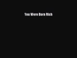 Read You Were Born Rich Ebook Free