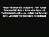 Read Advanced Twitter Marketing: How To Get Twitter Followers With Twitter Automation: Advanced