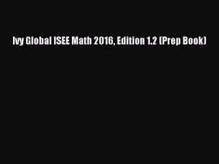 Download Ivy Global ISEE Math 2016 Edition 1.2 (Prep Book) PDF Online