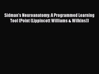 Read Sidman's Neuroanatomy: A Programmed Learning Tool (Point (Lippincott Williams & Wilkins))