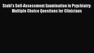 Read Stahl's Self-Assessment Examination in Psychiatry: Multiple Choice Questions for Clinicians