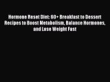 Read Hormone Reset Diet: 60  Breakfast to Dessert Recipes to Boost Metabolism Balance Hormones