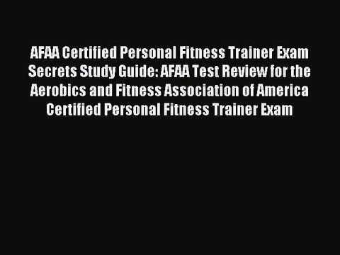 Read AFAA Certified Personal Fitness Trainer Exam Secrets Study Guide: AFAA Test Review for