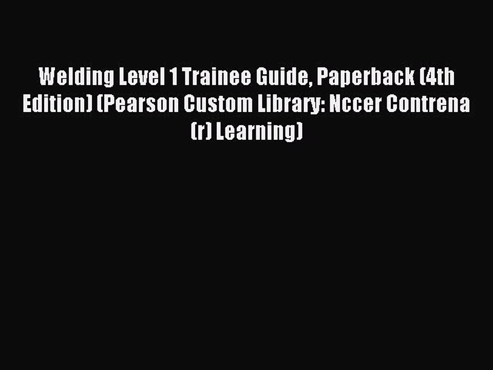 Read Welding Level 1 Trainee Guide Paperback (4th Edition) (Pearson Custom Library: Nccer Contrena(r)